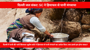दिल्ली में जल संकट: सुप्रीम कोर्ट ने हिमाचल से पानी मंगवाने का आदेश दिया।