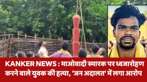 KANKER NEWS : माओवादी स्मारक पर ध्वजारोहण करने वाले युवक की हत्या, 'जन अदालत' में लगा आरोप
