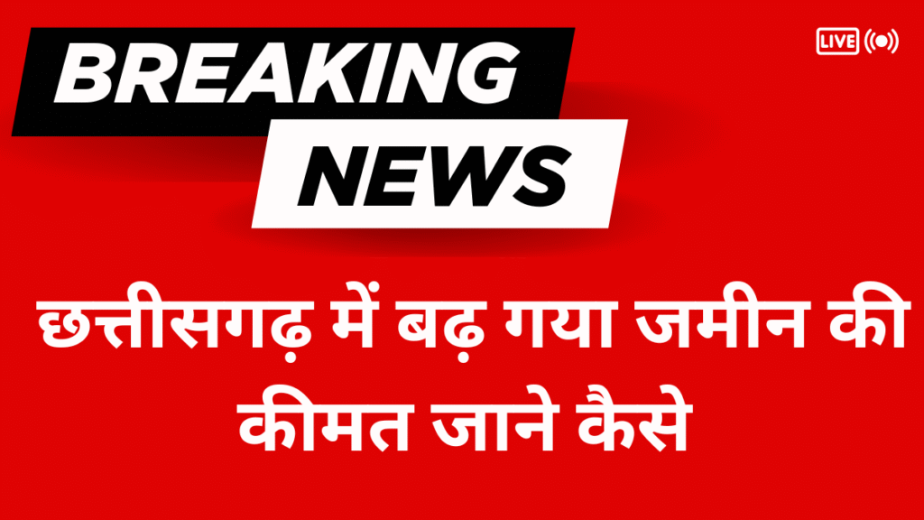 Raipur News - छत्तीसगढ़ में बढ़ गया जमीन की कीमत जाने कैसे